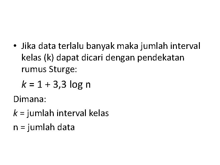  • Jika data terlalu banyak maka jumlah interval kelas (k) dapat dicari dengan