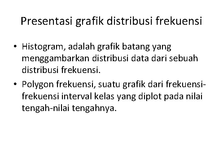 Presentasi grafik distribusi frekuensi • Histogram, adalah grafik batang yang menggambarkan distribusi data dari