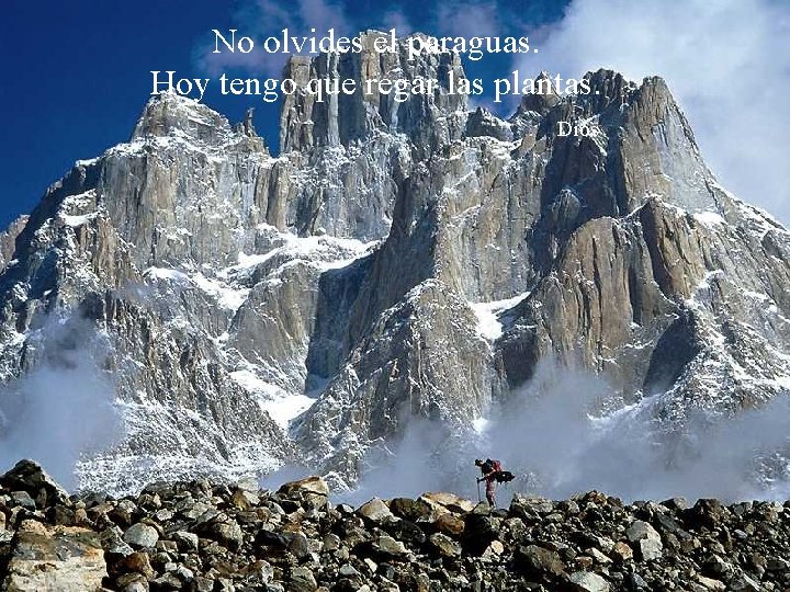No olvides el paraguas. Hoy tengo que regar las plantas. Dios 