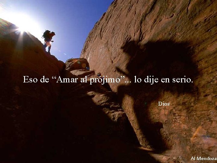 Eso de “Amar al prójimo”. . . lo dije en serio. Dios Al Mendoza