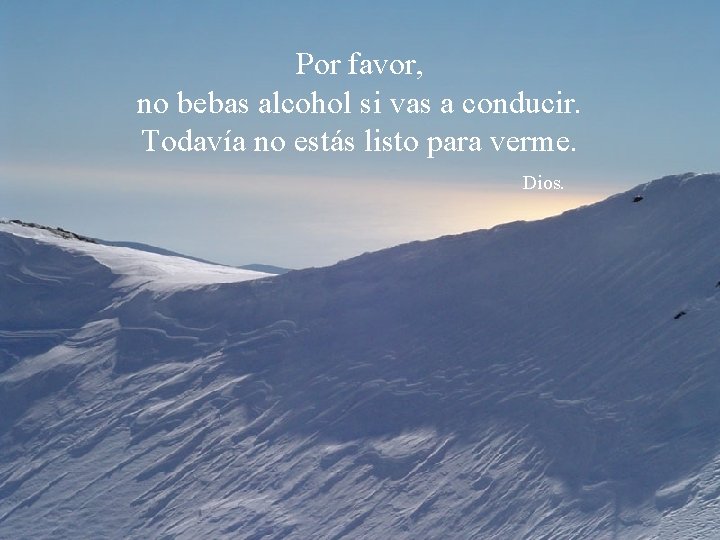 Por favor, no bebas alcohol si vas a conducir. Todavía no estás listo para