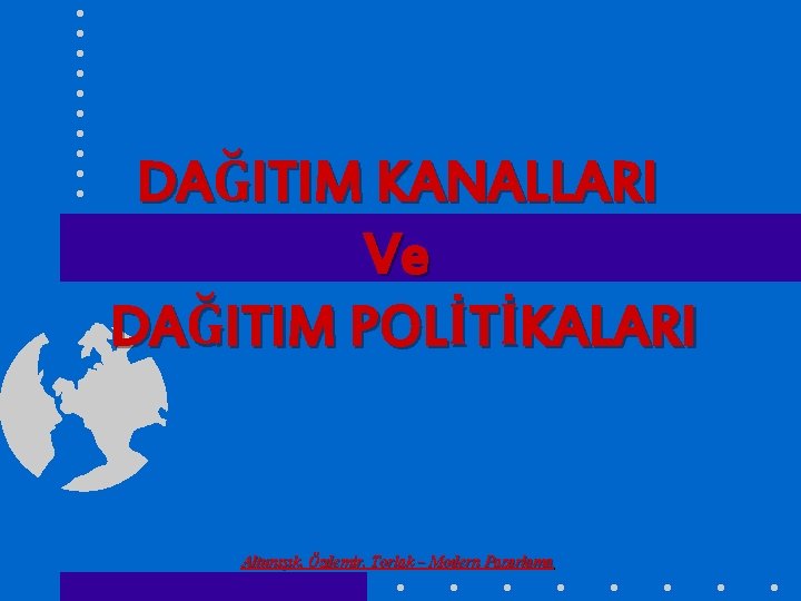 DAĞITIM KANALLARI Ve DAĞITIM POLİTİKALARI Altunışık, Özdemir, Torlak – Modern Pazarlama 