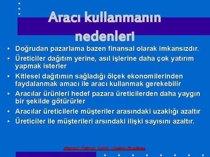 Aracı kullanmanın nedenleri • Doğrudan pazarlama bazen finansal olarak imkansızdır. • Üreticiler dağıtım yerine,