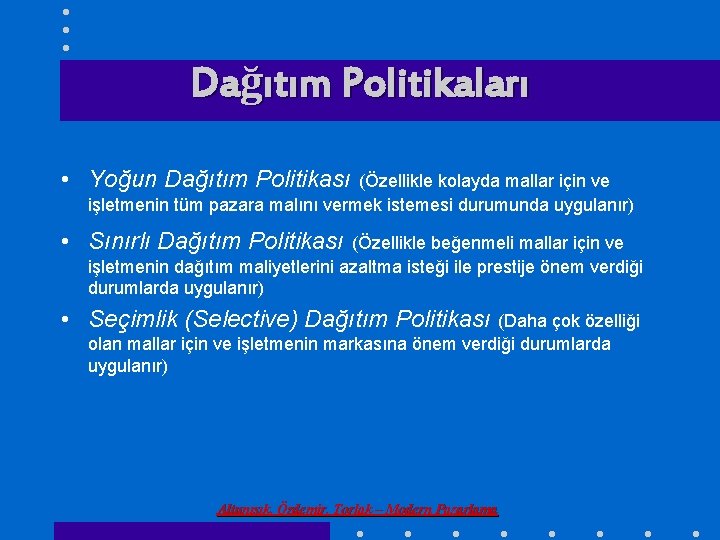 Dağıtım Politikaları • Yoğun Dağıtım Politikası (Özellikle kolayda mallar için ve işletmenin tüm pazara