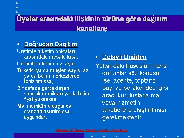 Üyeler arasındaki ilişkinin türüne göre dağıtım kanalları; • Doğrudan Dağıtım Üretimle tüketim noktaları arasındaki