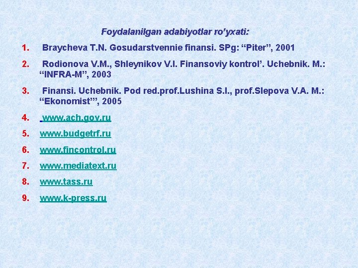 Foydalanilgan adabiyotlar ro’yxati: 1. Braycheva T. N. Gosudarstvennie finansi. SPg: “Piter”, 2001 2. Rodionova Foydalanilgan adabiyotlar ro’yxati: 1. Braycheva T. N. Gosudarstvennie finansi. SPg: “Piter”, 2001 2. Rodionova