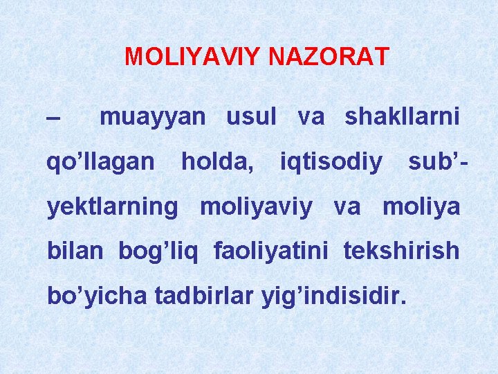 MOLIYAVIY NAZORAT – muayyan usul va shakllarni qo’llagan holda, iqtisodiy sub’- yektlarning moliyaviy va MOLIYAVIY NAZORAT – muayyan usul va shakllarni qo’llagan holda, iqtisodiy sub’- yektlarning moliyaviy va