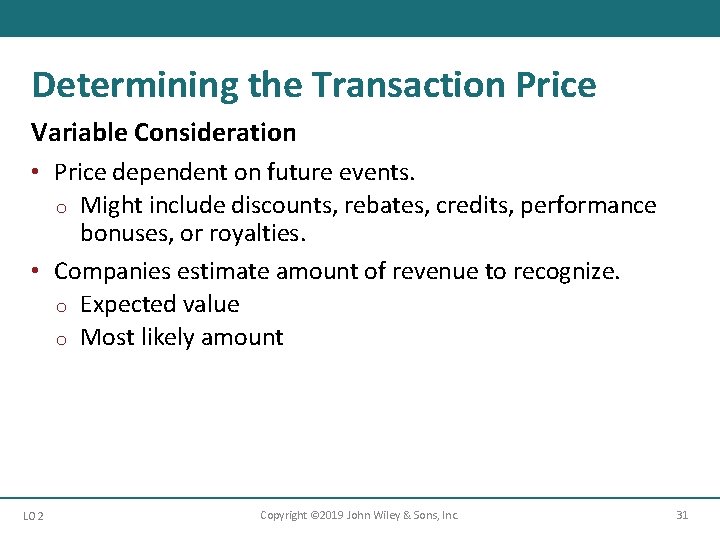 Determining the Transaction Price Variable Consideration • Price dependent on future events. o Might