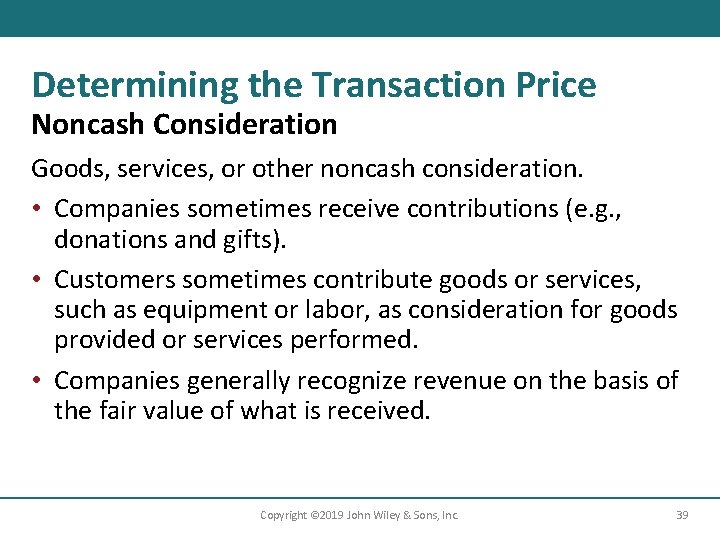 Determining the Transaction Price Noncash Consideration Goods, services, or other noncash consideration. • Companies