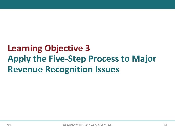 Learning Objective 3 Apply the Five-Step Process to Major Revenue Recognition Issues LO 3