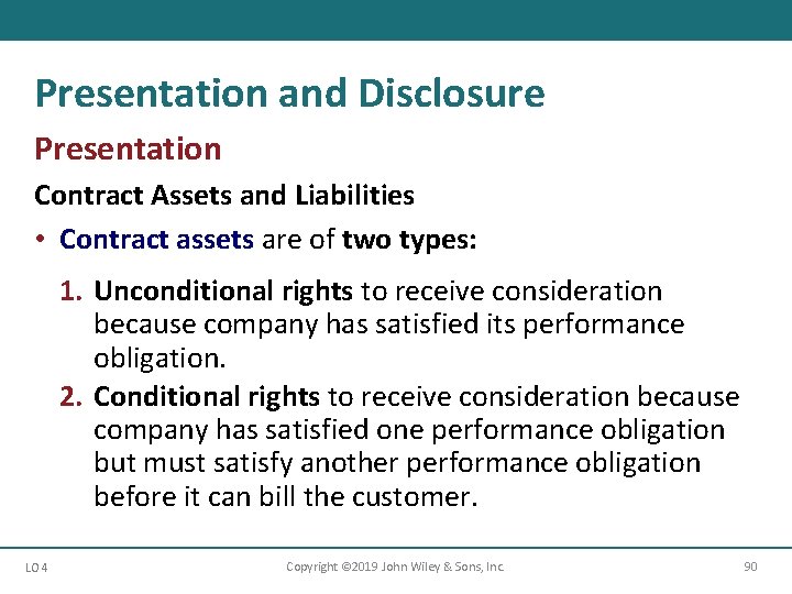 Presentation and Disclosure Presentation Contract Assets and Liabilities • Contract assets are of two