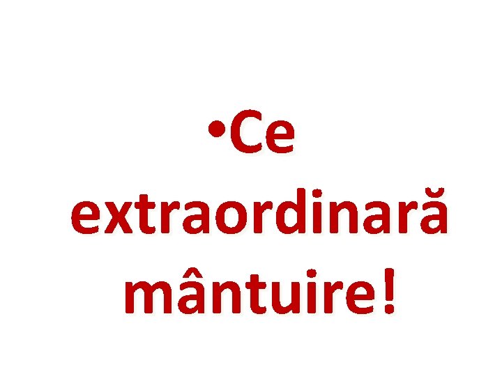  • Ce extraordinară mântuire! 