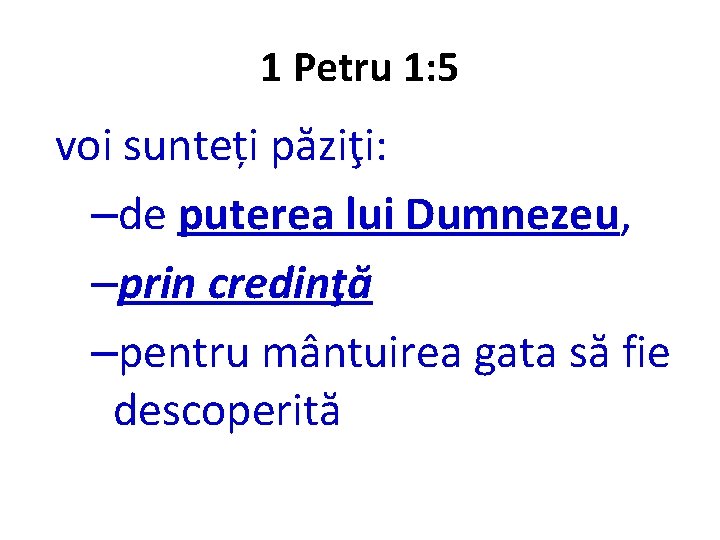 1 Petru 1: 5 voi sunteți păziţi: –de puterea lui Dumnezeu, –prin credinţă –pentru