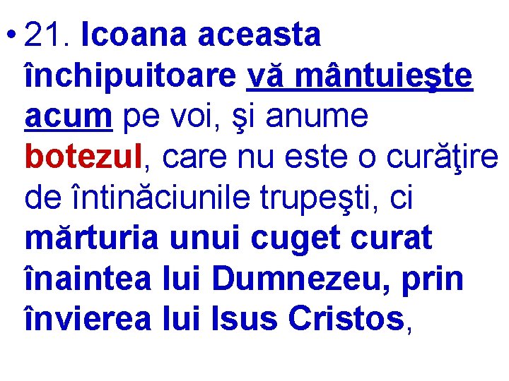  • 21. Icoana aceasta închipuitoare vă mântuieşte acum pe voi, şi anume botezul,