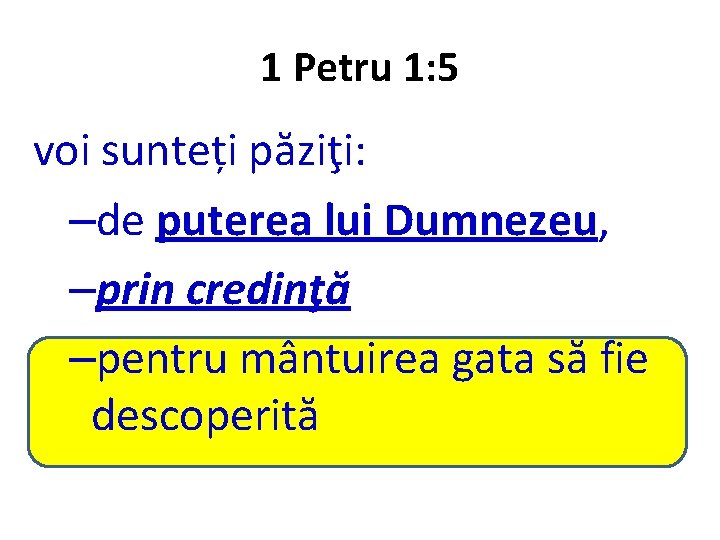 1 Petru 1: 5 voi sunteți păziţi: –de puterea lui Dumnezeu, –prin credinţă –pentru