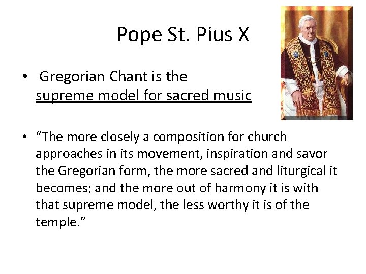 Pope St. Pius X • Gregorian Chant is the supreme model for sacred music Pope St. Pius X • Gregorian Chant is the supreme model for sacred music