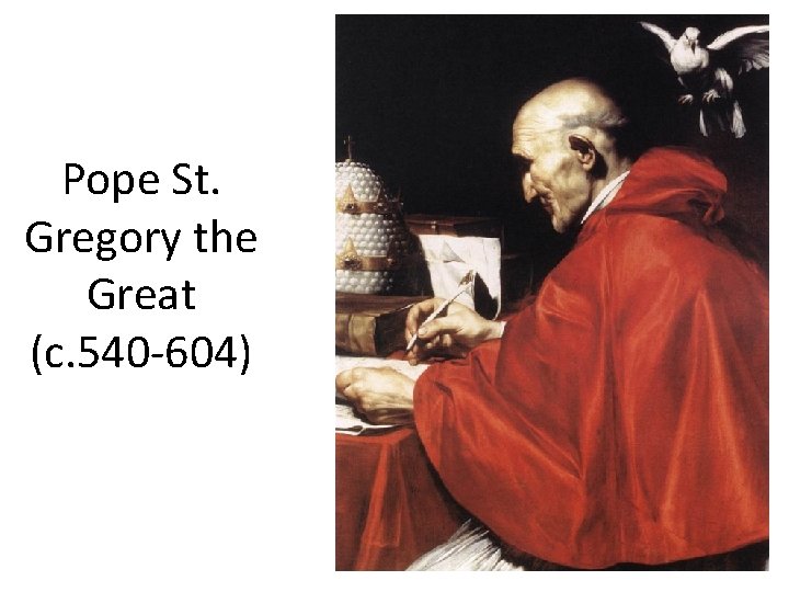 Pope St. Gregory the Great (c. 540 -604) Pope St. Gregory the Great (c. 540 -604)