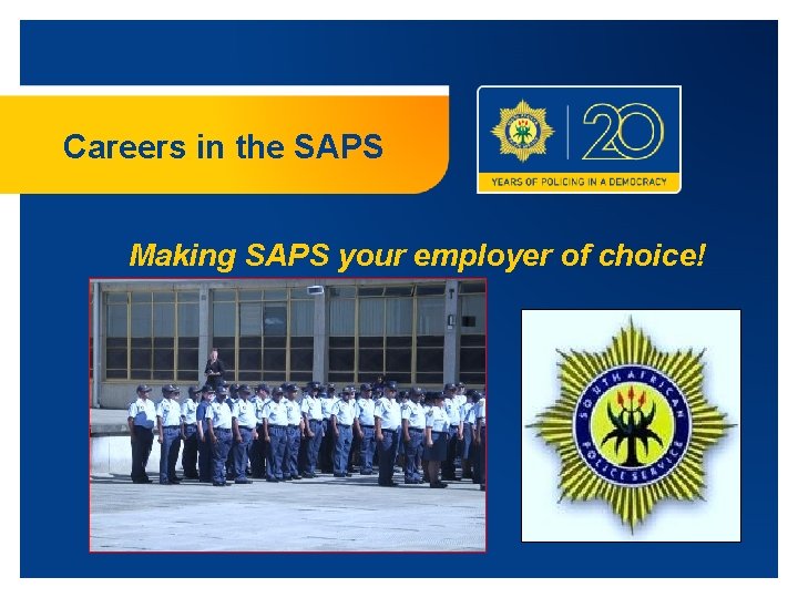 Careers in the SAPS Making SAPS your employer of choice! 