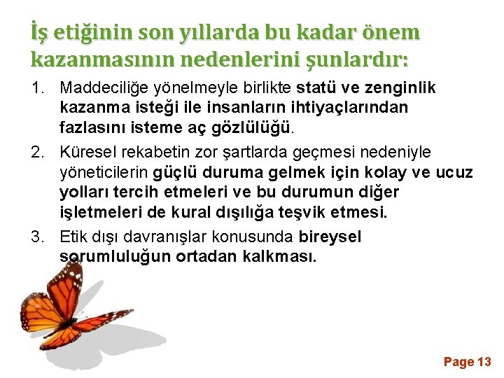 İş etiğinin son yıllarda bu kadar önem kazanmasının nedenlerini şunlardır: 1. Maddeciliğe yönelmeyle birlikte