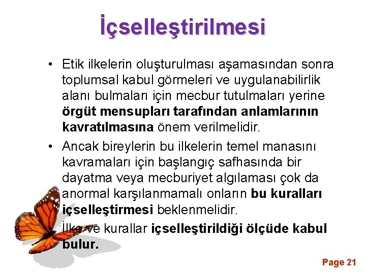 İçselleştirilmesi • Etik ilkelerin oluşturulması aşamasından sonra toplumsal kabul görmeleri ve uygulanabilirlik alanı bulmaları