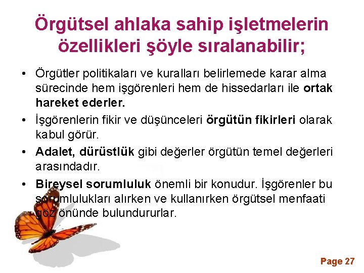 Örgütsel ahlaka sahip işletmelerin özellikleri şöyle sıralanabilir; • Örgütler politikaları ve kuralları belirlemede karar