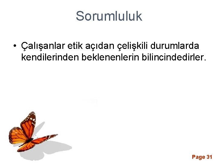 Sorumluluk • Çalışanlar etik açıdan çelişkili durumlarda kendilerinden beklenenlerin bilincindedirler. Page 31 