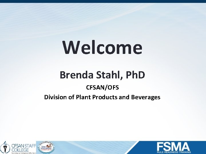 Welcome Brenda Stahl, Ph. D CFSAN/OFS Division of Plant Products and Beverages 