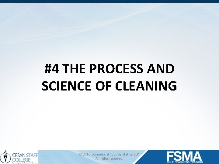 #4 THE PROCESS AND SCIENCE OF CLEANING © 2016 Commercial Food Sanitation LLC. All