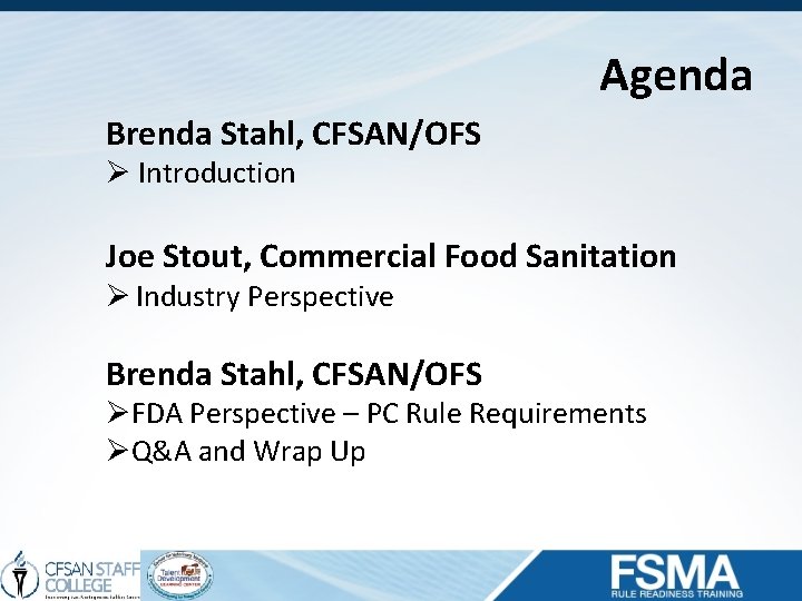 Agenda Brenda Stahl, CFSAN/OFS Ø Introduction Joe Stout, Commercial Food Sanitation Ø Industry Perspective