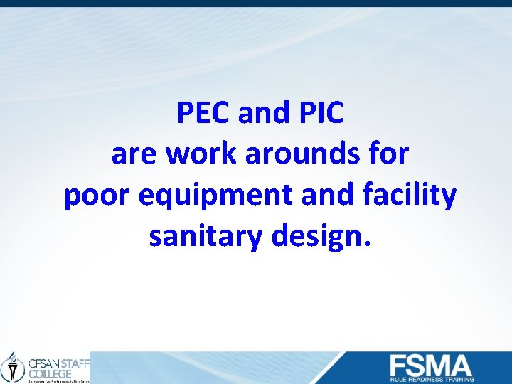 PEC and PIC are work arounds for poor equipment and facility sanitary design. 