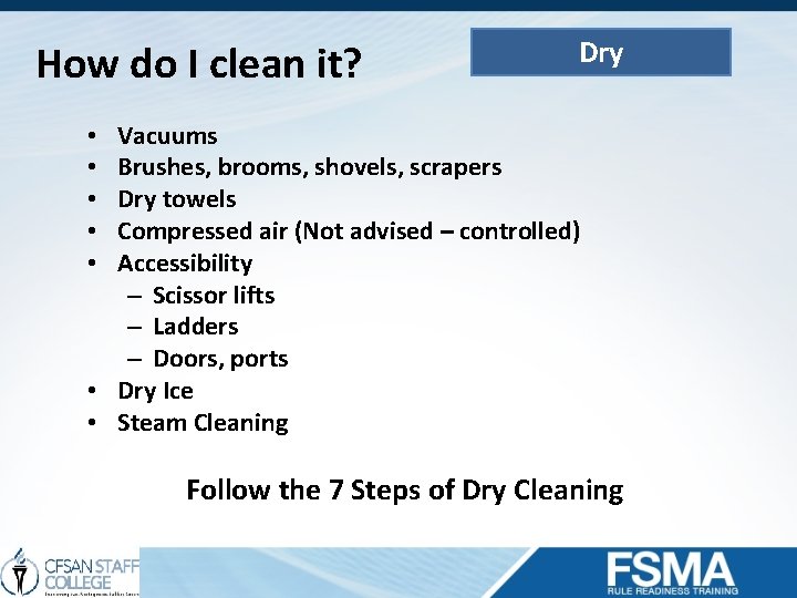 How do I clean it? Dry Vacuums Brushes, brooms, shovels, scrapers Dry towels Compressed
