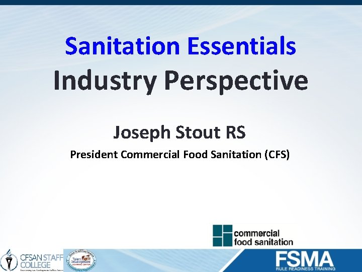 Sanitation Essentials Industry Perspective Joseph Stout RS President Commercial Food Sanitation (CFS) 