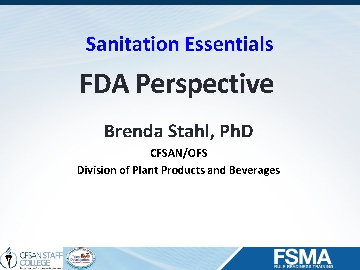 Sanitation Essentials FDA Perspective Brenda Stahl, Ph. D CFSAN/OFS Division of Plant Products and