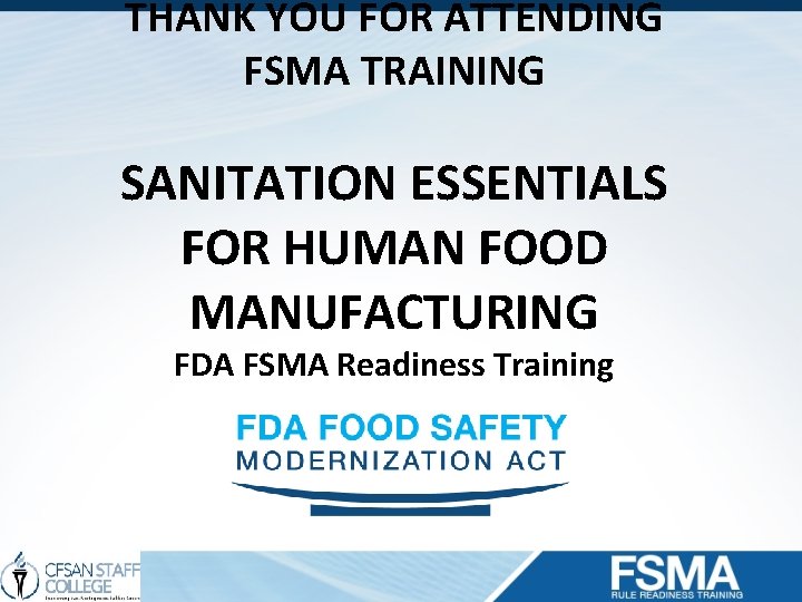 THANK YOU FOR ATTENDING FSMA TRAINING SANITATION ESSENTIALS FOR HUMAN FOOD MANUFACTURING FDA FSMA