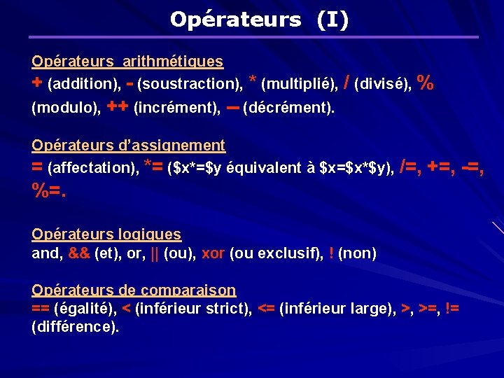 Opérateurs (I) Opérateurs arithmétiques + (addition), - (soustraction), * (multiplié), / (divisé), % (modulo),