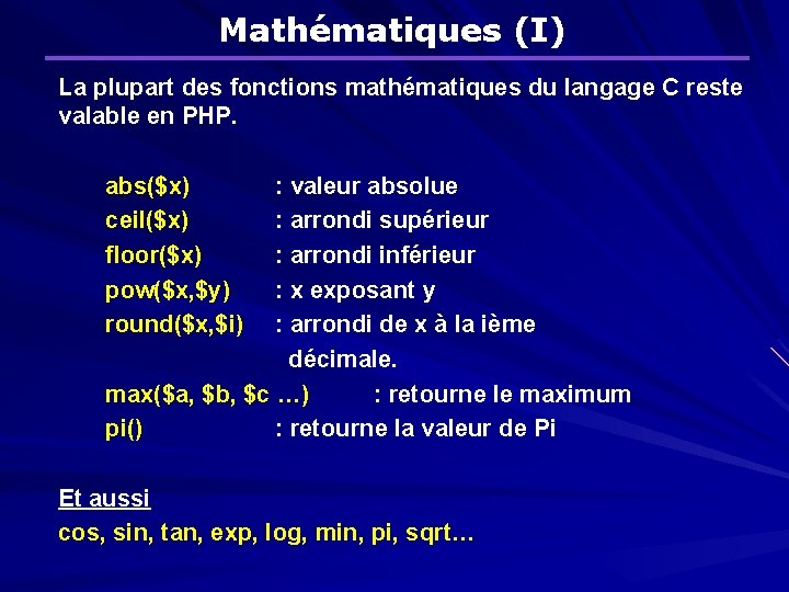 Mathématiques (I) La plupart des fonctions mathématiques du langage C reste valable en PHP.