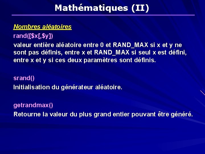 Mathématiques (II) Nombres aléatoires rand([$x[, $y]) valeur entière aléatoire entre 0 et RAND_MAX si