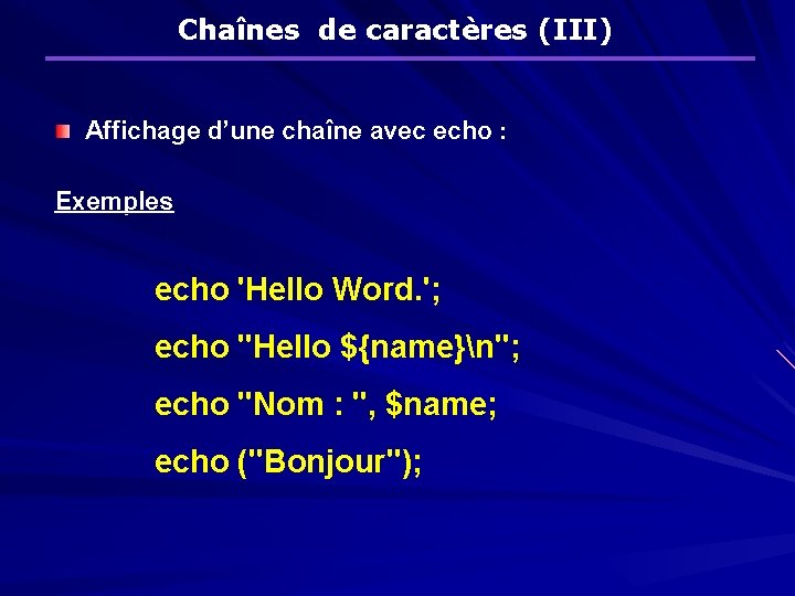 Chaînes de caractères (III) Affichage d’une chaîne avec echo : Exemples echo 'Hello Word.