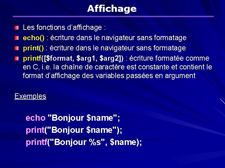 Affichage Les fonctions d’affichage : echo() : écriture dans le navigateur sans formatage printf([$format,