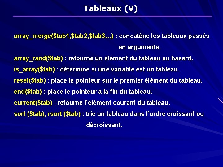 Tableaux (V) array_merge($tab 1, $tab 2, $tab 3…) : concatène les tableaux passés en