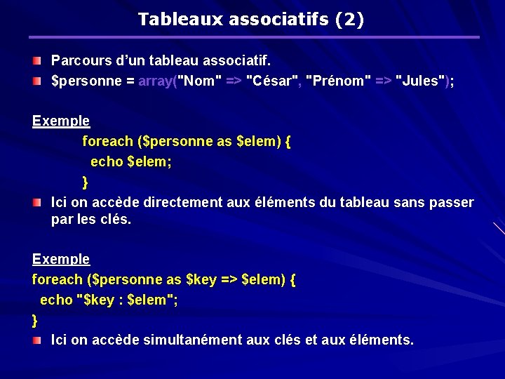 Tableaux associatifs (2) Parcours d’un tableau associatif. $personne = array("Nom" => "César", "Prénom" =>