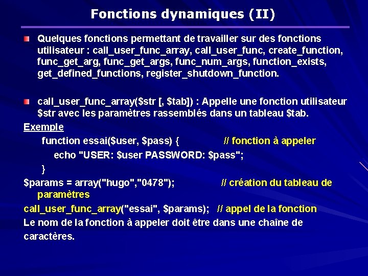 Fonctions dynamiques (II) Quelques fonctions permettant de travailler sur des fonctions utilisateur : call_user_func_array,