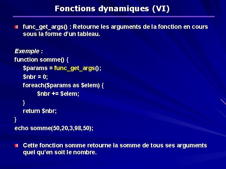 Fonctions dynamiques (VI) func_get_args() : Retourne les arguments de la fonction en cours sous
