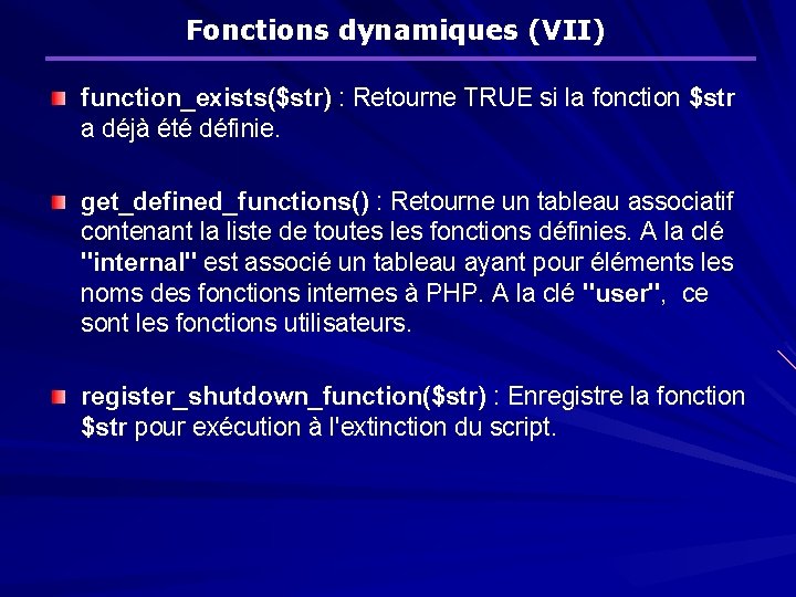 Fonctions dynamiques (VII) function_exists($str) : Retourne TRUE si la fonction $str a déjà été