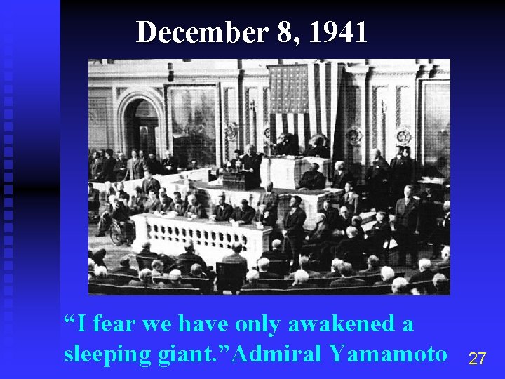 December 8, 1941 “I fear we have only awakened a sleeping giant. ”Admiral Yamamoto