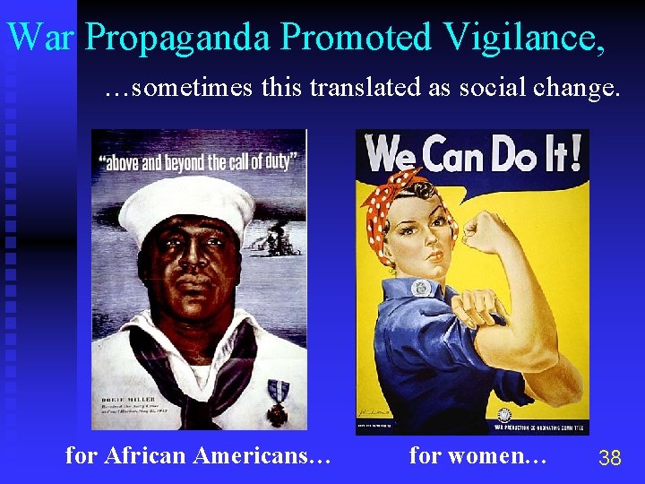 War Propaganda Promoted Vigilance, …sometimes this translated as social change. for African Americans… for