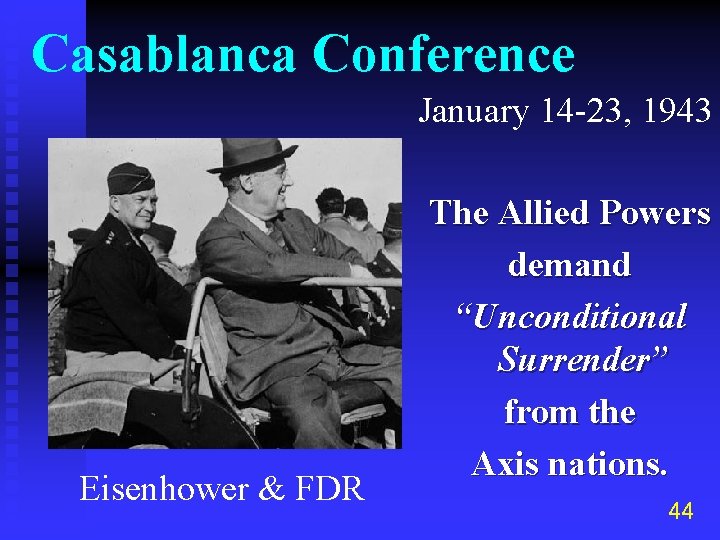 Casablanca Conference January 14 -23, 1943 Eisenhower & FDR The Allied Powers demand “Unconditional