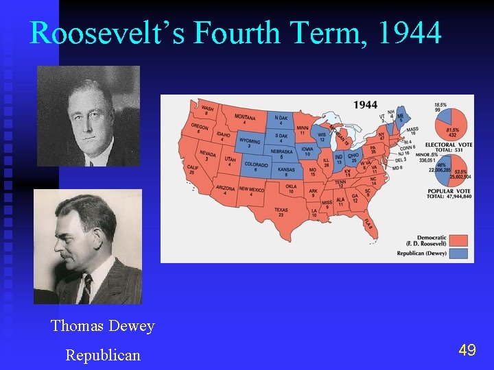 Roosevelt’s Fourth Term, 1944 Thomas Dewey Republican 49 