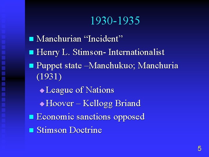 1930 -1935 Manchurian “Incident” n Henry L. Stimson- Internationalist n Puppet state –Manchukuo; Manchuria