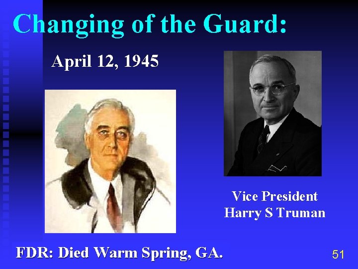 Changing of the Guard: April 12, 1945 Vice President Harry S Truman FDR: Died